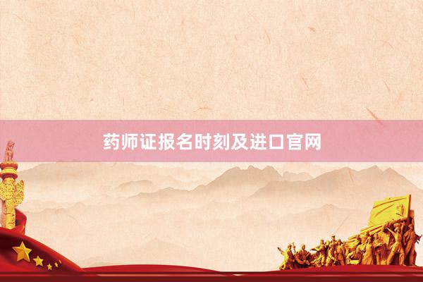 药师证报名时刻及进口官网