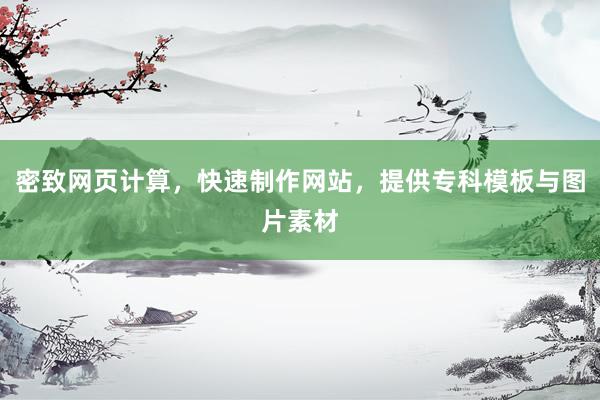 密致网页计算，快速制作网站，提供专科模板与图片素材