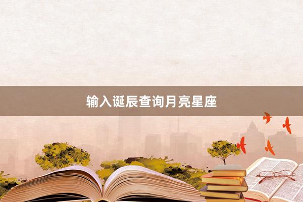 输入诞辰查询月亮星座